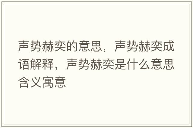 聲勢赫奕的意思，聲勢赫奕成語(yǔ)解釋?zhuān)晞莺辙仁鞘裁匆馑己x寓意
