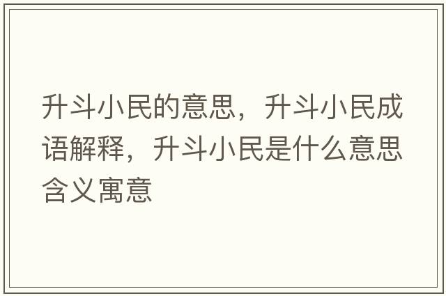升斗小民的意思，升斗小民成語(yǔ)解釋?zhuān)沸∶袷鞘裁匆馑己x寓意