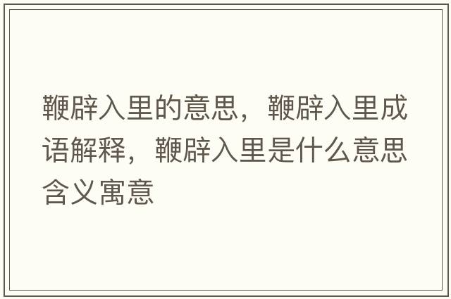 鞭辟入里的意思，鞭辟入里成語(yǔ)解釋?zhuān)薇偃肜锸鞘裁匆馑己x寓意