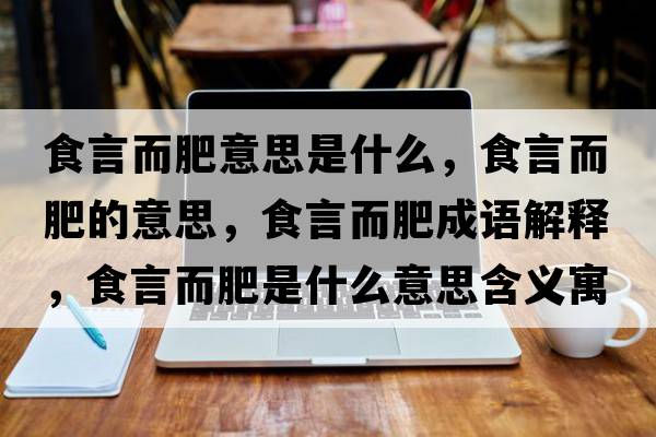 食言而肥意思是什么，食言而肥的意思，食言而肥成語(yǔ)解釋?zhuān)逞远适鞘裁匆馑己x寓意