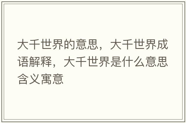 大千世界的意思，大千世界成語(yǔ)解釋?zhuān)笄澜缡鞘裁匆馑己x寓意