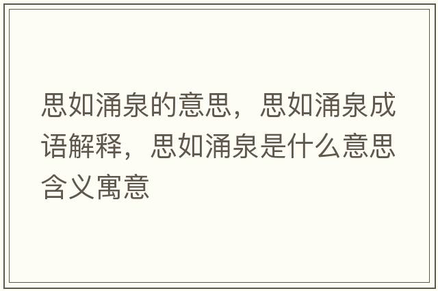 思如涌泉的意思，思如涌泉成語(yǔ)解釋?zhuān)既缬咳鞘裁匆馑己x寓意