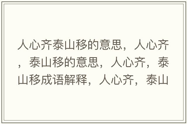 人心齊泰山移的意思，人心齊，泰山移的意思，人心齊，泰山移成語(yǔ)解釋?zhuān)诵凝R，泰山移是什么意思含義寓意