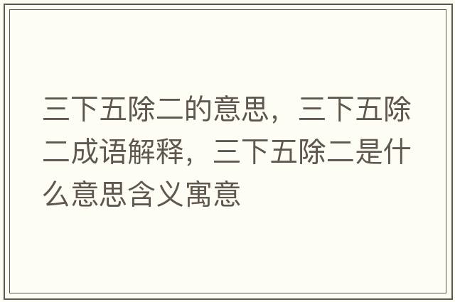 三下五除二的意思，三下五除二成語(yǔ)解釋?zhuān)挛宄鞘裁匆馑己x寓意