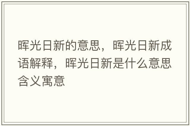 暉光日新的意思，暉光日新成語(yǔ)解釋?zhuān)瑫煿馊招率鞘裁匆馑己x寓意