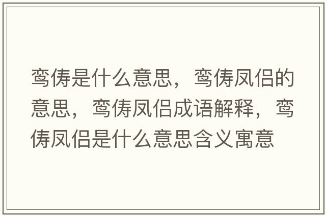 鸞儔是什么意思，鸞儔鳳侶的意思，鸞儔鳳侶成語(yǔ)解釋?zhuān)[儔鳳侶是什么意思含義寓意