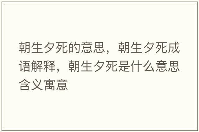 朝生夕死的意思，朝生夕死成語(yǔ)解釋?zhuān)λ朗鞘裁匆馑己x寓意