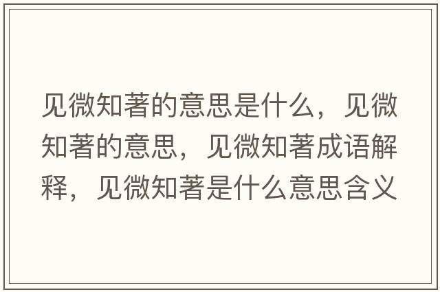 見(jiàn)微知著(zhù)的意思是什么，見(jiàn)微知著(zhù)的意思，見(jiàn)微知著(zhù)成語(yǔ)解釋?zhuān)?jiàn)微知著(zhù)是什么意思含義寓意