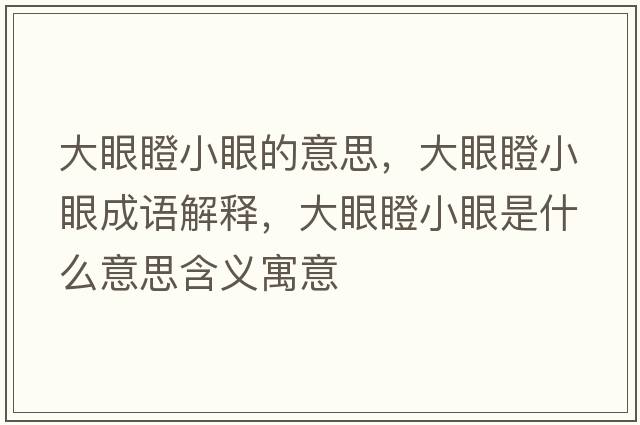 大眼瞪小眼的意思，大眼瞪小眼成語(yǔ)解釋?zhuān)笱鄣尚⊙凼鞘裁匆馑己x寓意