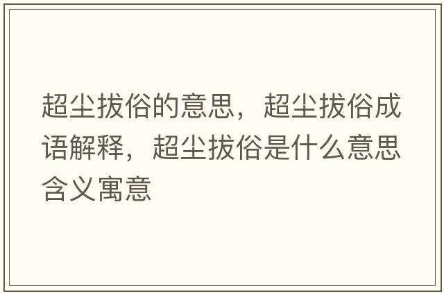 超塵拔俗的意思，超塵拔俗成語(yǔ)解釋?zhuān)瑝m拔俗是什么意思含義寓意