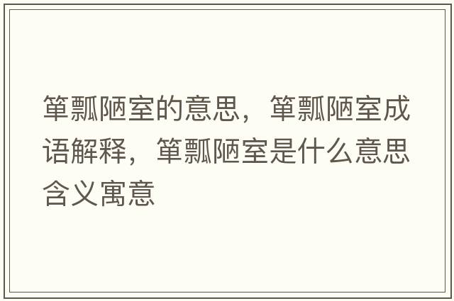 簞瓢陋室的意思，簞瓢陋室成語(yǔ)解釋?zhuān)勂奥沂鞘裁匆馑己x寓意