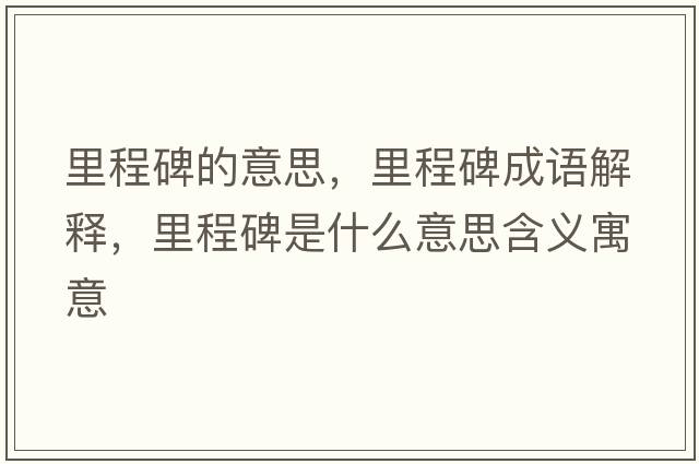 里程碑的意思，里程碑成語(yǔ)解釋?zhuān)锍瘫鞘裁匆馑己x寓意