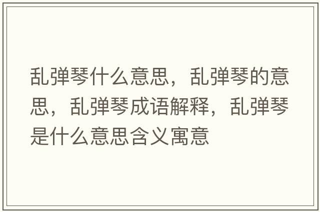 亂彈琴什么意思，亂彈琴的意思，亂彈琴成語(yǔ)解釋?zhuān)瑏y彈琴是什么意思含義寓意