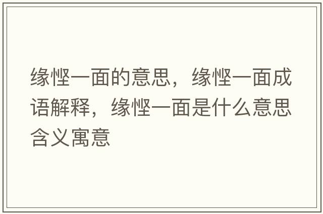 緣慳一面的意思，緣慳一面成語(yǔ)解釋?zhuān)墤a一面是什么意思含義寓意