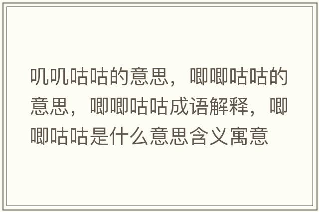 嘰嘰咕咕的意思，唧唧咕咕的意思，唧唧咕咕成語(yǔ)解釋?zhuān)筮蠊竟臼鞘裁匆馑己x寓意