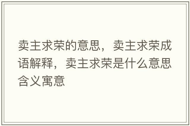 賣(mài)主求榮的意思，賣(mài)主求榮成語(yǔ)解釋?zhuān)u(mài)主求榮是什么意思含義寓意