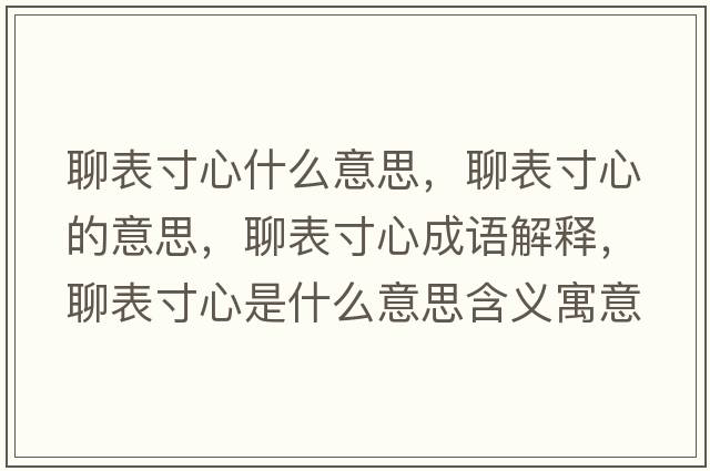 聊表寸心什么意思，聊表寸心的意思，聊表寸心成語(yǔ)解釋?zhuān)谋泶缧氖鞘裁匆馑己x寓意