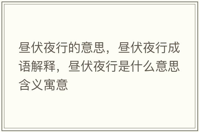 晝伏夜行的意思，晝伏夜行成語(yǔ)解釋?zhuān)瑫兎剐惺鞘裁匆馑己x寓意
