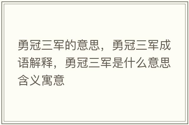 勇冠三軍的意思，勇冠三軍成語(yǔ)解釋?zhuān)鹿谌娛鞘裁匆馑己x寓意