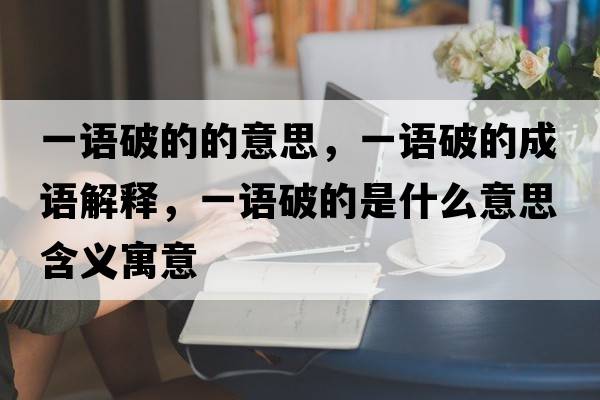 一語(yǔ)破的的意思，一語(yǔ)破的成語(yǔ)解釋?zhuān)徽Z(yǔ)破的是什么意思含義寓意