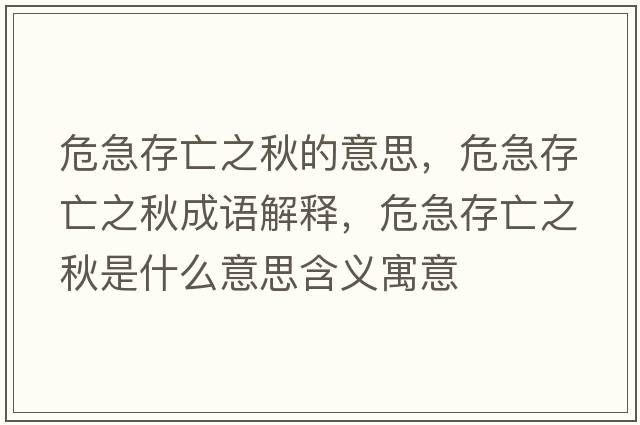 危急存亡之秋的意思，危急存亡之秋成語(yǔ)解釋?zhuān)＜贝嫱鲋锸鞘裁匆馑己x寓意