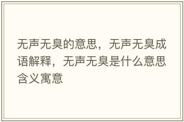 無(wú)聲無(wú)臭的意思，無(wú)聲無(wú)臭成語(yǔ)解釋?zhuān)瑹o(wú)聲無(wú)臭是什么意思含義寓意