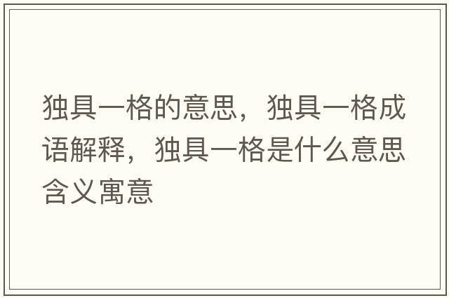 獨具一格的意思，獨具一格成語(yǔ)解釋?zhuān)毦咭桓袷鞘裁匆馑己x寓意