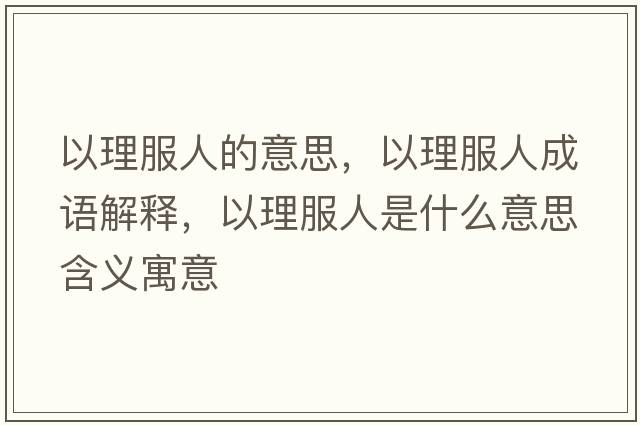 以理服人的意思，以理服人成語(yǔ)解釋?zhuān)岳矸耸鞘裁匆馑己x寓意