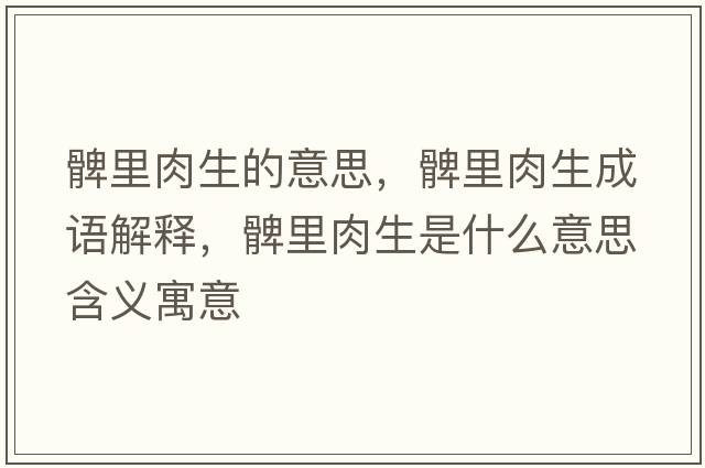 髀里肉生的意思，髀里肉生成語(yǔ)解釋?zhuān)吕锶馍鞘裁匆馑己x寓意