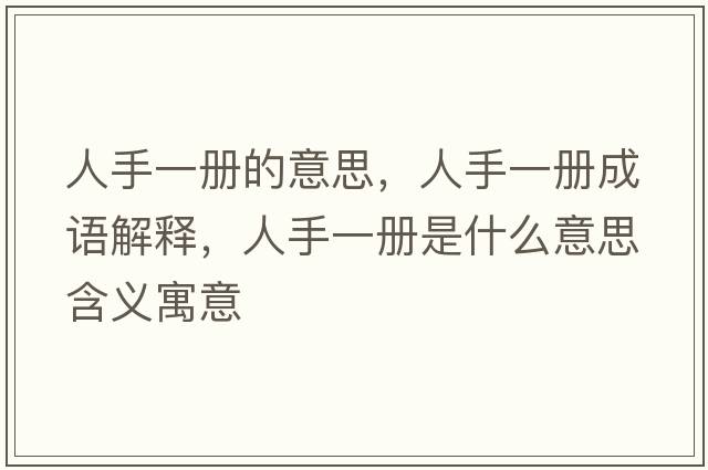 人手一冊的意思，人手一冊成語(yǔ)解釋?zhuān)耸忠粌允鞘裁匆馑己x寓意