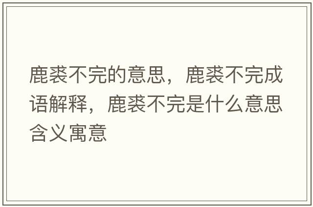 鹿裘不完的意思，鹿裘不完成語(yǔ)解釋?zhuān)刽貌煌晔鞘裁匆馑己x寓意