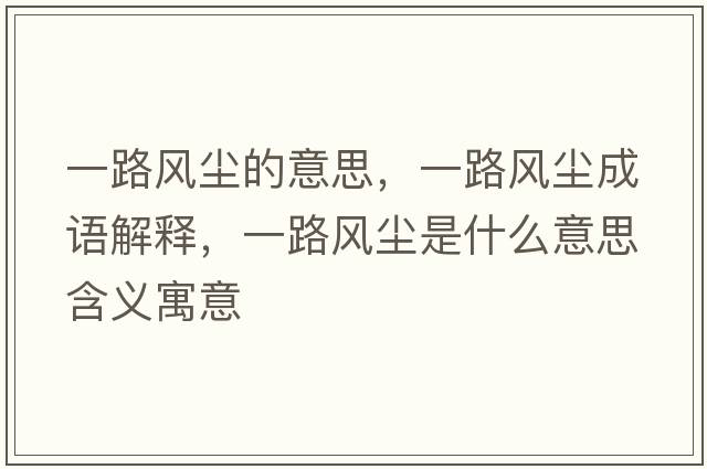一路風(fēng)塵的意思，一路風(fēng)塵成語(yǔ)解釋?zhuān)宦凤L(fēng)塵是什么意思含義寓意