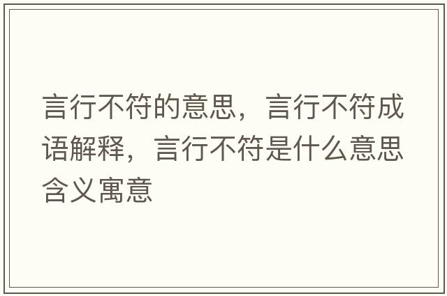 言行不符的意思，言行不符成語(yǔ)解釋?zhuān)孕胁环鞘裁匆馑己x寓意