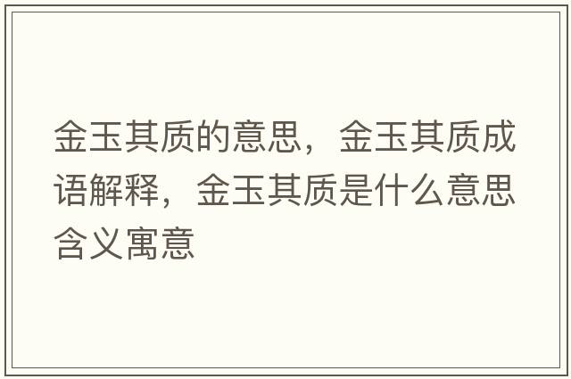 金玉其質(zhì)的意思，金玉其質(zhì)成語(yǔ)解釋?zhuān)鹩衿滟|(zhì)是什么意思含義寓意