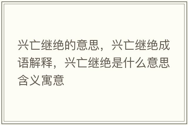 興亡繼絕的意思，興亡繼絕成語(yǔ)解釋?zhuān)d亡繼絕是什么意思含義寓意