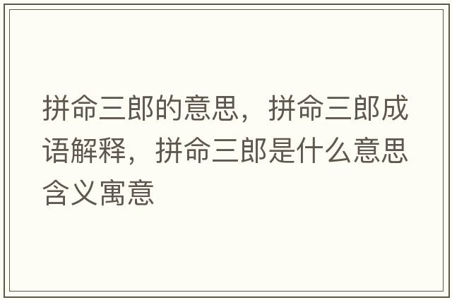 拼命三郎的意思，拼命三郎成語(yǔ)解釋?zhuān)疵墒鞘裁匆馑己x寓意