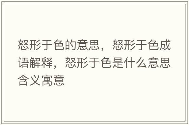 怒形于色的意思，怒形于色成語(yǔ)解釋?zhuān)斡谏鞘裁匆馑己x寓意