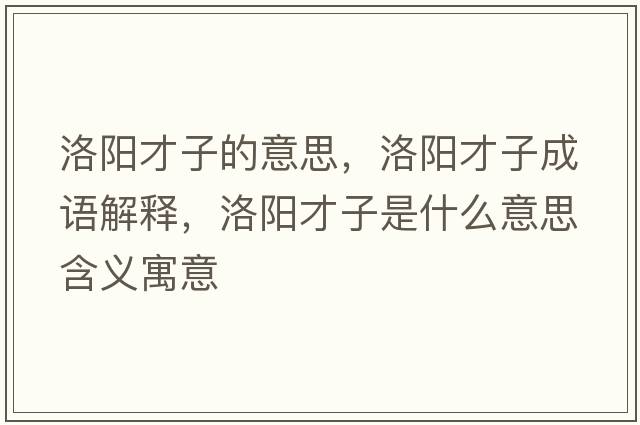 洛陽(yáng)才子的意思，洛陽(yáng)才子成語(yǔ)解釋?zhuān)尻?yáng)才子是什么意思含義寓意