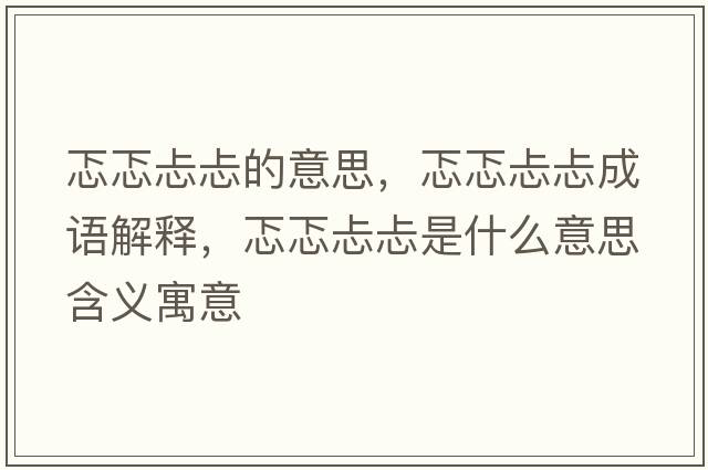 忑忑忐忐的意思，忑忑忐忐成語(yǔ)解釋?zhuān)鞘裁匆馑己x寓意
