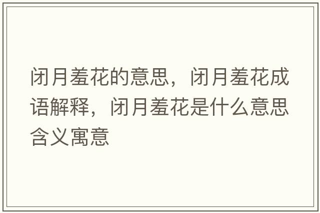 閉月羞花的意思，閉月羞花成語(yǔ)解釋?zhuān)]月羞花是什么意思含義寓意