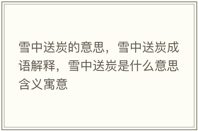 雪中送炭的意思，雪中送炭成語(yǔ)解釋?zhuān)┲兴吞渴鞘裁匆馑己x寓意