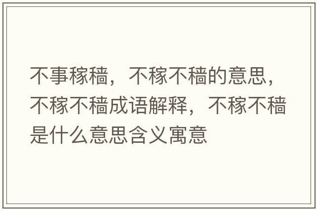 不事稼穡，不稼不穡的意思，不稼不穡成語(yǔ)解釋?zhuān)患诓环w是什么意思含義寓意