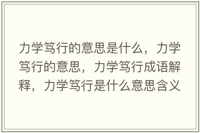 力學(xué)篤行的意思是什么，力學(xué)篤行的意思，力學(xué)篤行成語(yǔ)解釋?zhuān)W(xué)篤行是什么意思含義寓意