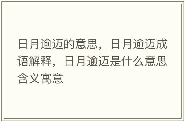 日月逾邁的意思，日月逾邁成語(yǔ)解釋?zhuān)赵掠膺~是什么意思含義寓意