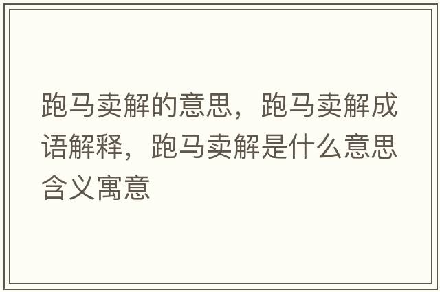 跑馬賣(mài)解的意思，跑馬賣(mài)解成語(yǔ)解釋?zhuān)荞R賣(mài)解是什么意思含義寓意