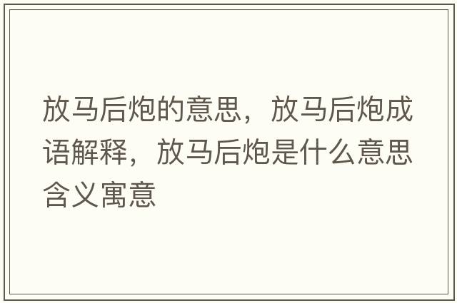 放馬后炮的意思，放馬后炮成語(yǔ)解釋?zhuān)篷R后炮是什么意思含義寓意