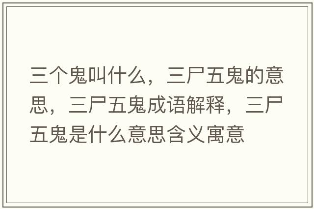 三個(gè)鬼叫什么，三尸五鬼的意思，三尸五鬼成語(yǔ)解釋?zhuān)骞硎鞘裁匆馑己x寓意