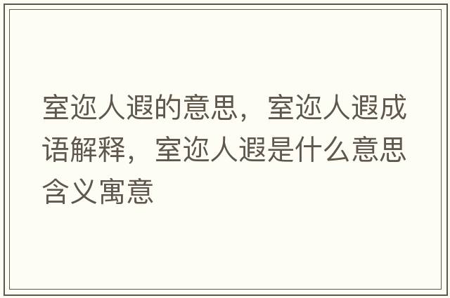 室邇人遐的意思，室邇人遐成語(yǔ)解釋?zhuān)疫內隋谑鞘裁匆馑己x寓意