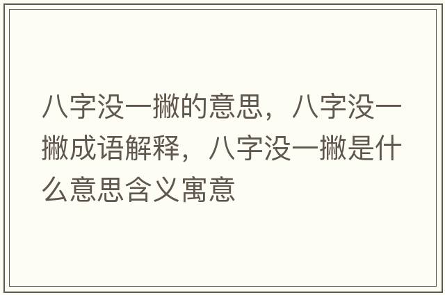 八字沒(méi)一撇的意思，八字沒(méi)一撇成語(yǔ)解釋?zhuān)俗譀](méi)一撇是什么意思含義寓意