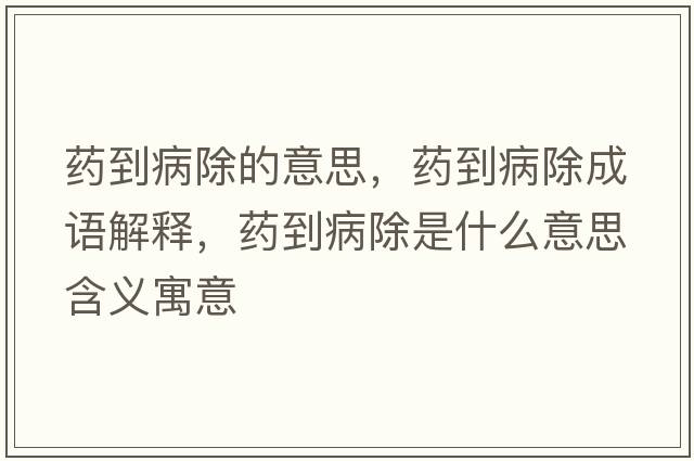 藥到病除的意思，藥到病除成語(yǔ)解釋?zhuān)幍讲〕鞘裁匆馑己x寓意
